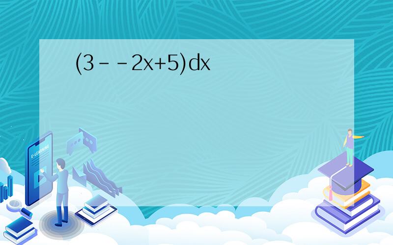 (3--2x+5)dx