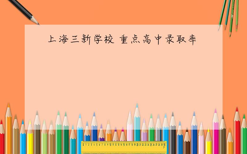上海三新学校 重点高中录取率