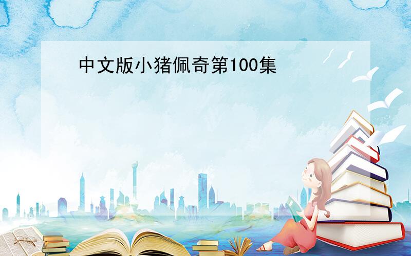 中文版小猪佩奇第100集