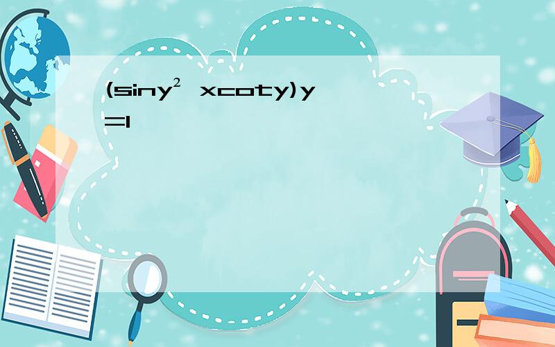 (siny² xcoty)y=1