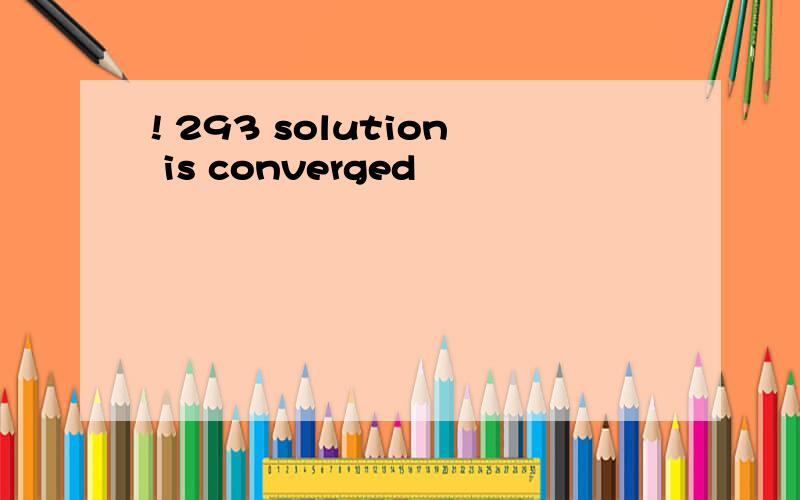! 293 solution is converged
