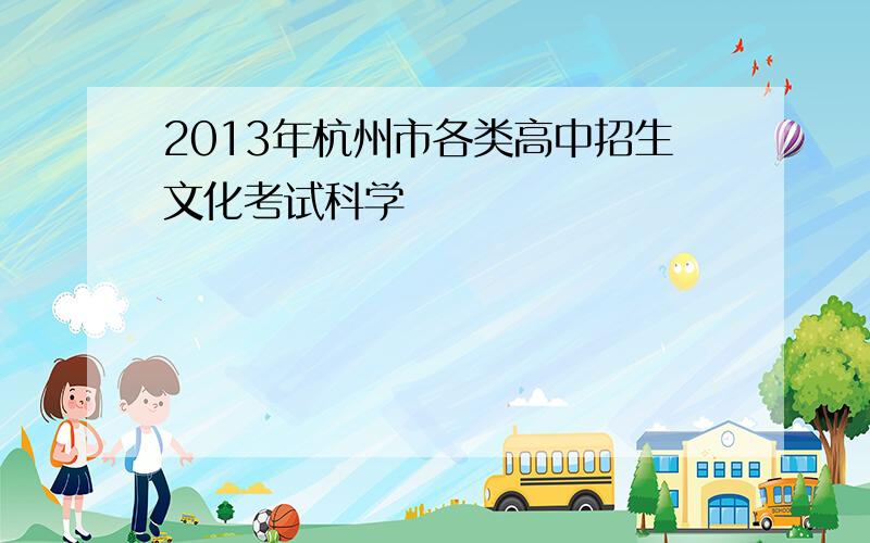 2013年杭州市各类高中招生文化考试科学