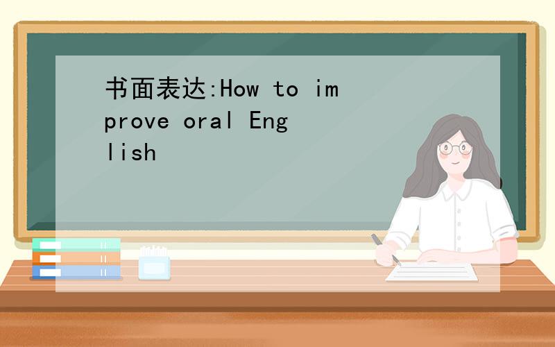 书面表达:How to improve oral English