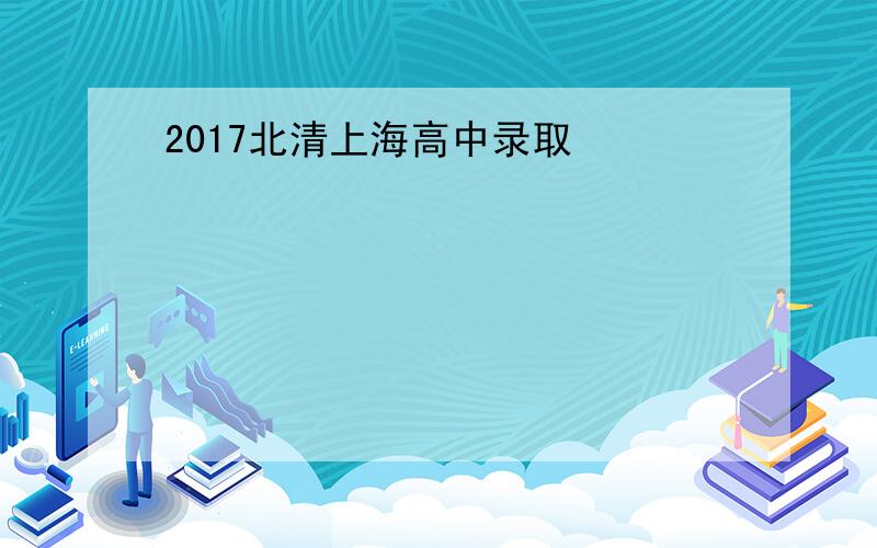 2017北清上海高中录取
