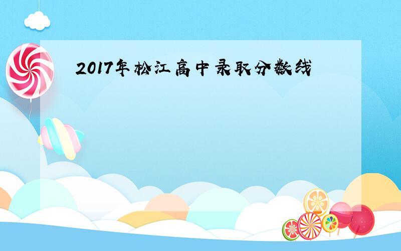 2017年松江高中录取分数线