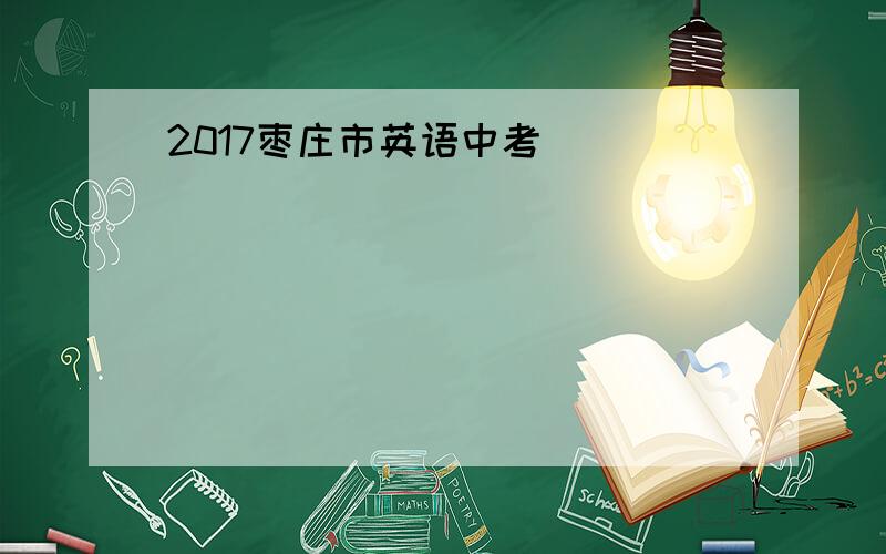 2017枣庄市英语中考