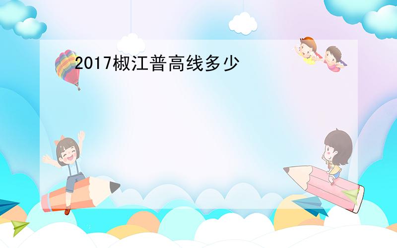 2017椒江普高线多少