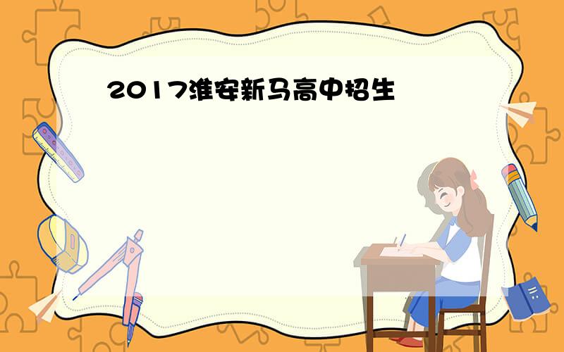 2017淮安新马高中招生