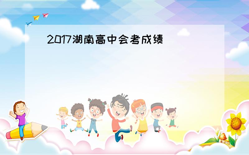 2017湖南高中会考成绩