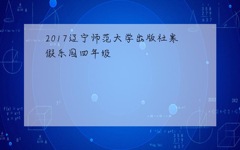 2017辽宁师范大学出版社寒假乐园四年级