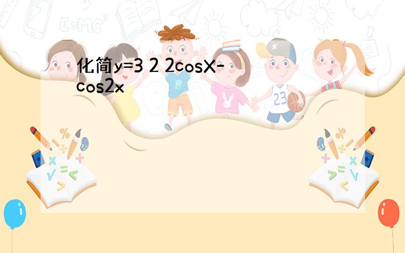 化简y=3 2 2cosX-cos2x
