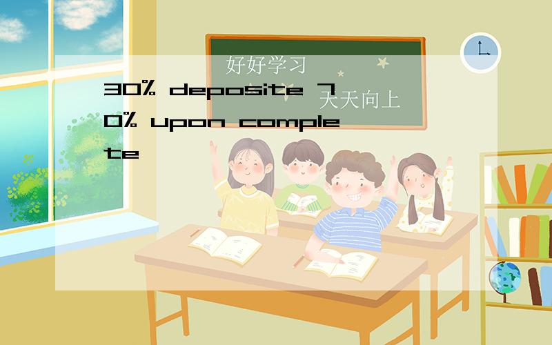 30% deposite 70% upon complete