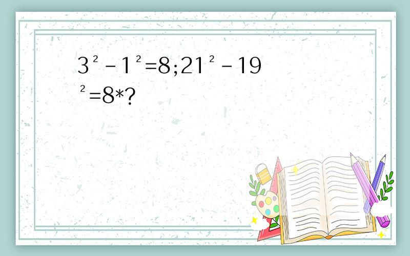 3²-1²=8;21²-19²=8*?