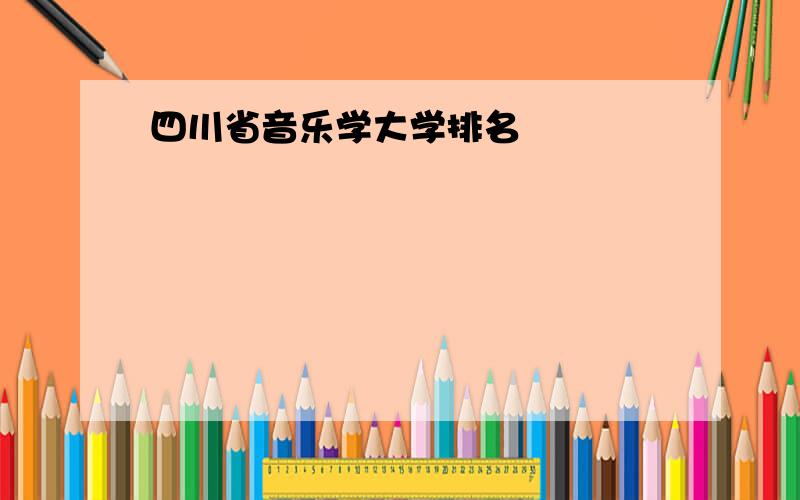 四川省音乐学大学排名