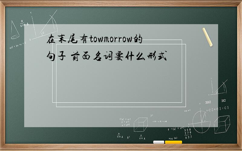 在末尾有towmorrow的句子 前面名词要什么形式