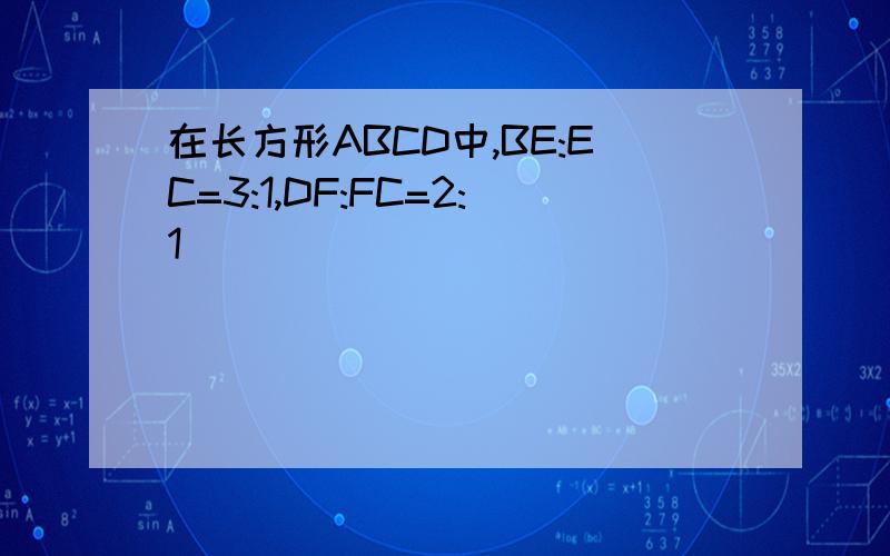 在长方形ABCD中,BE:EC=3:1,DF:FC=2:1