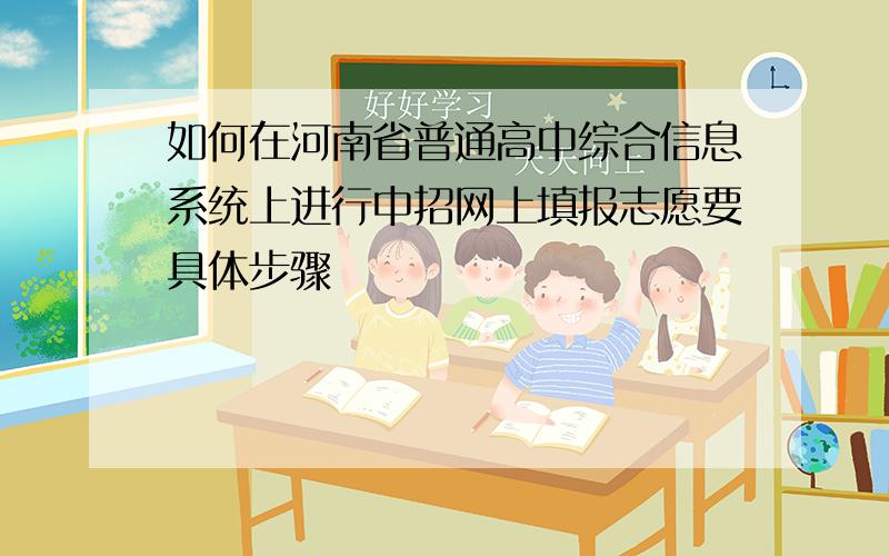 如何在河南省普通高中综合信息系统上进行中招网上填报志愿要具体步骤