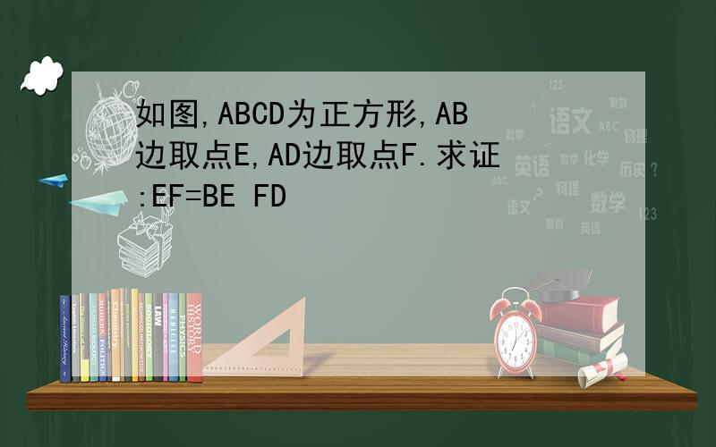 如图,ABCD为正方形,AB边取点E,AD边取点F.求证:EF=BE FD