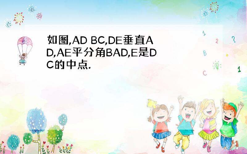 如图,AD BC,DE垂直AD,AE平分角BAD,E是DC的中点.