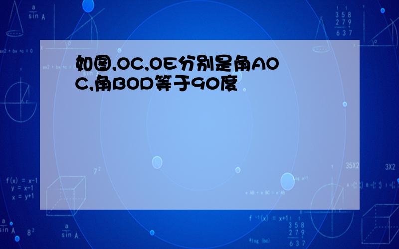 如图,OC,OE分别是角AOC,角BOD等于90度