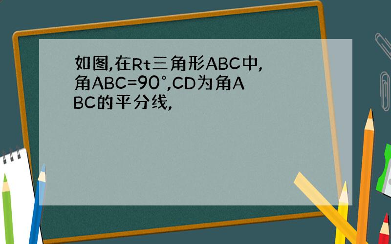 如图,在Rt三角形ABC中,角ABC=90°,CD为角ABC的平分线,