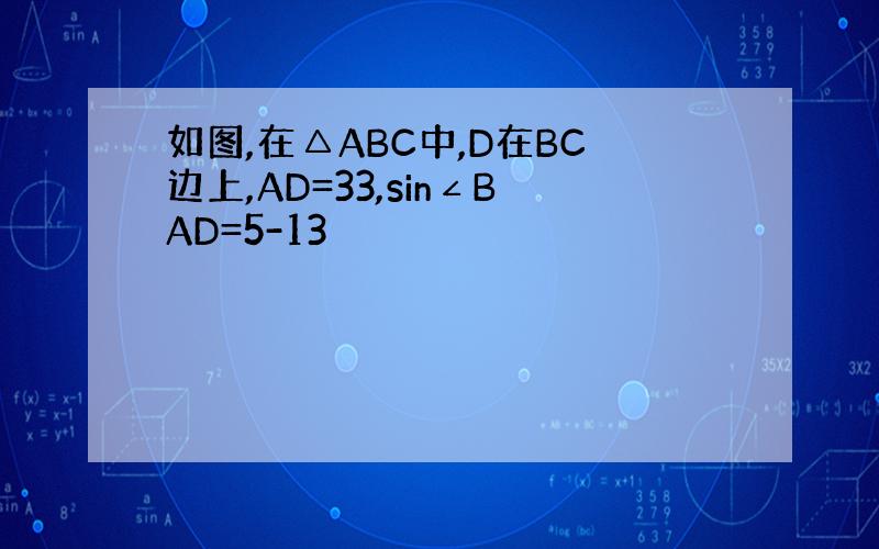 如图,在△ABC中,D在BC边上,AD=33,sin∠BAD=5-13