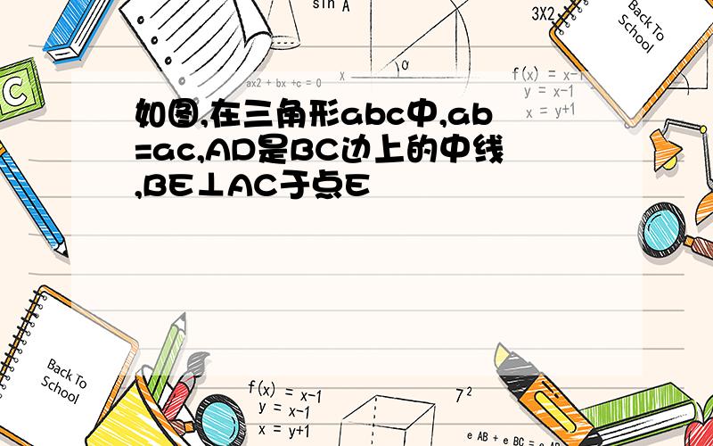 如图,在三角形abc中,ab=ac,AD是BC边上的中线,BE⊥AC于点E