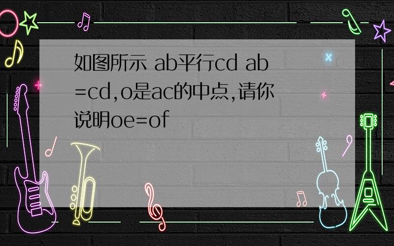 如图所示 ab平行cd ab=cd,o是ac的中点,请你说明oe=of