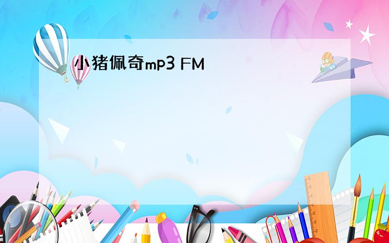 小猪佩奇mp3 FM
