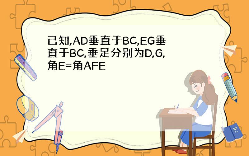 已知,AD垂直于BC,EG垂直于BC,垂足分别为D,G,角E=角AFE
