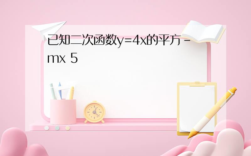 已知二次函数y=4x的平方-mx 5