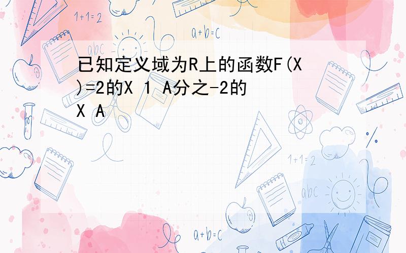 已知定义域为R上的函数F(X)=2的X 1 A分之-2的X A