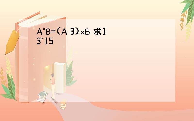 A*B=(A 3)xB 求13*15