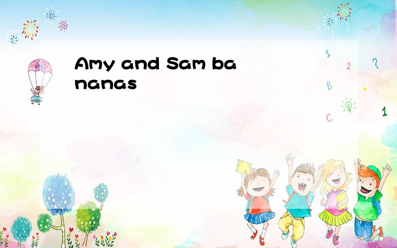 Amy and Sam bananas