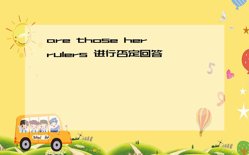 are those her rulers 进行否定回答