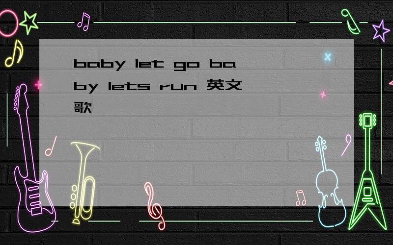 baby let go baby lets run 英文歌
