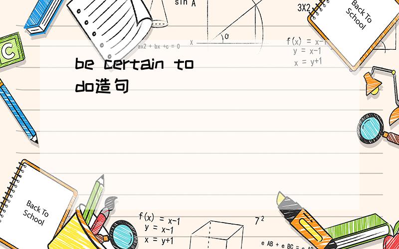 be certain to do造句