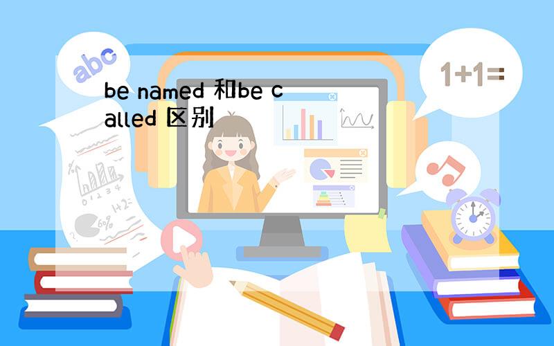 be named 和be called 区别