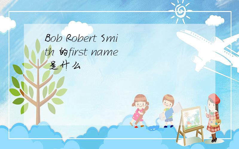 Bob Robert Smith 的first name 是什么