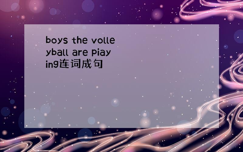 boys the volleyball are piaying连词成句