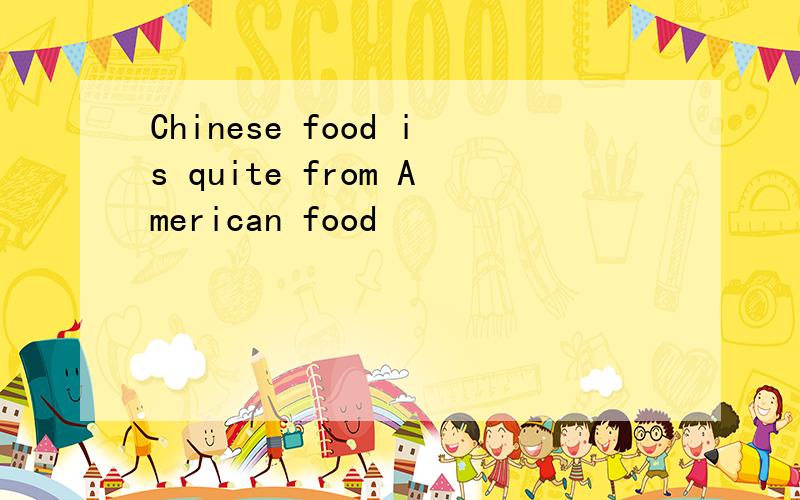 Chinese food is quite from American food