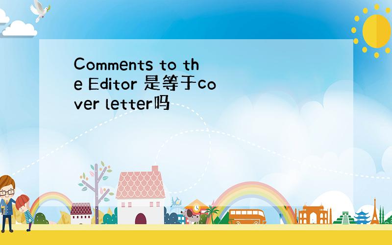 Comments to the Editor 是等于cover letter吗