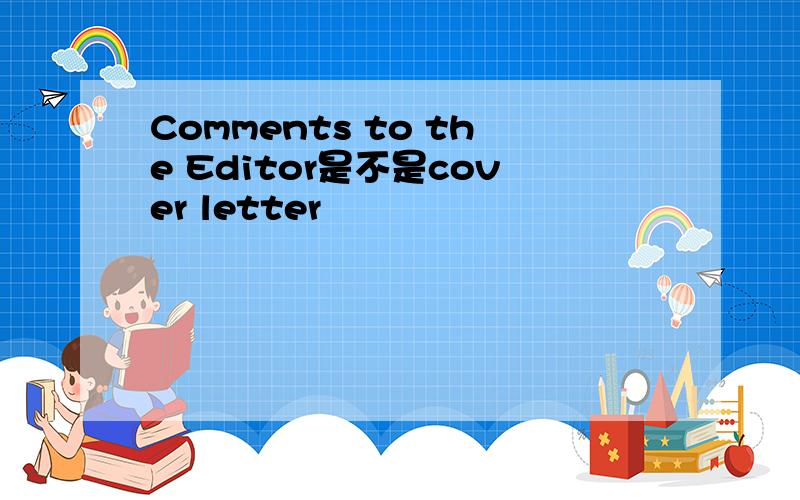Comments to the Editor是不是cover letter