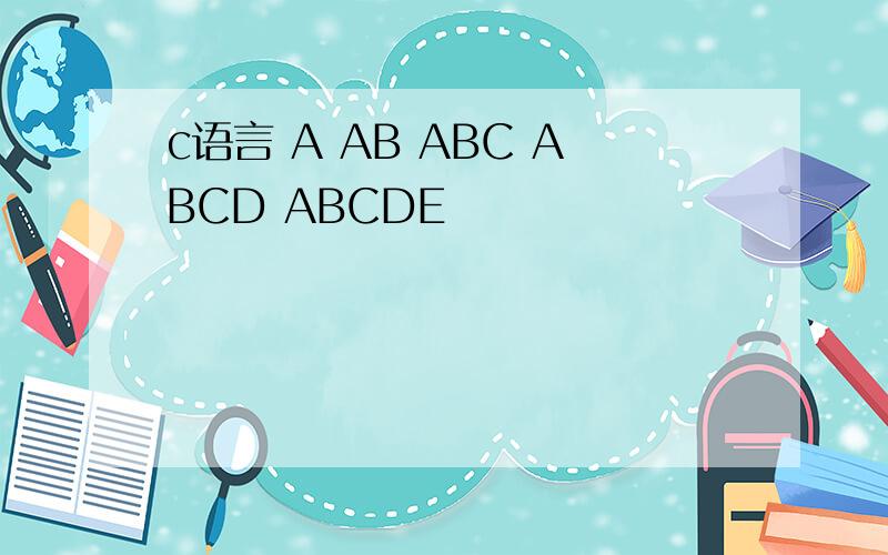 c语言 A AB ABC ABCD ABCDE