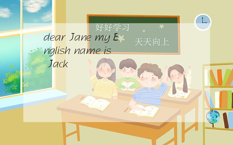 dear Jane my English name is Jack