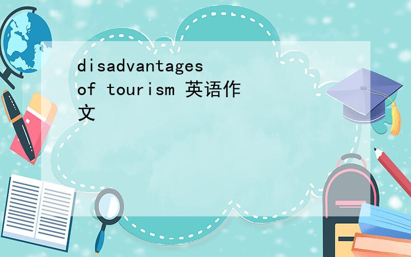 disadvantages of tourism 英语作文