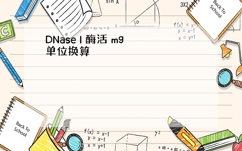 DNase I 酶活 mg 单位换算