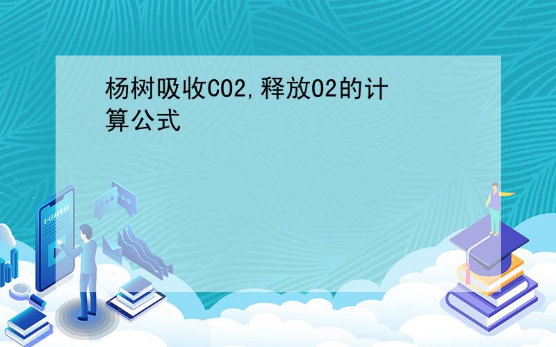 杨树吸收CO2,释放O2的计算公式