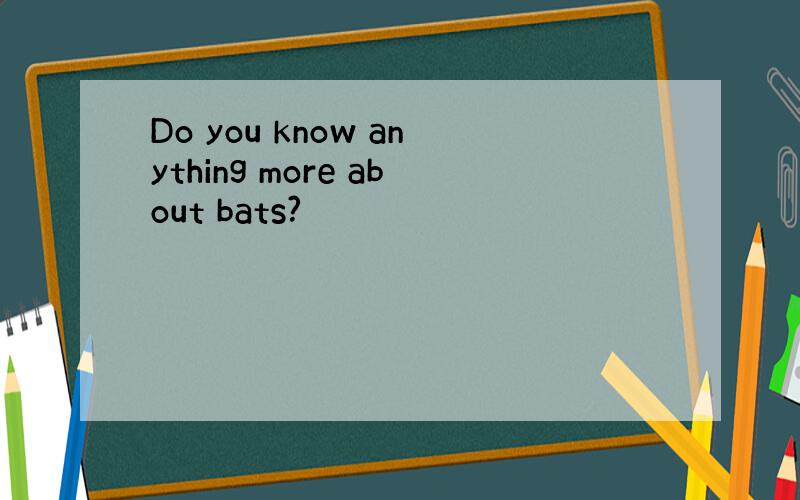 Do you know anything more about bats?
