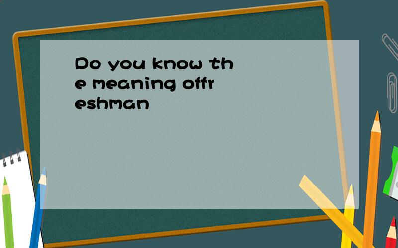 Do you know the meaning offreshman
